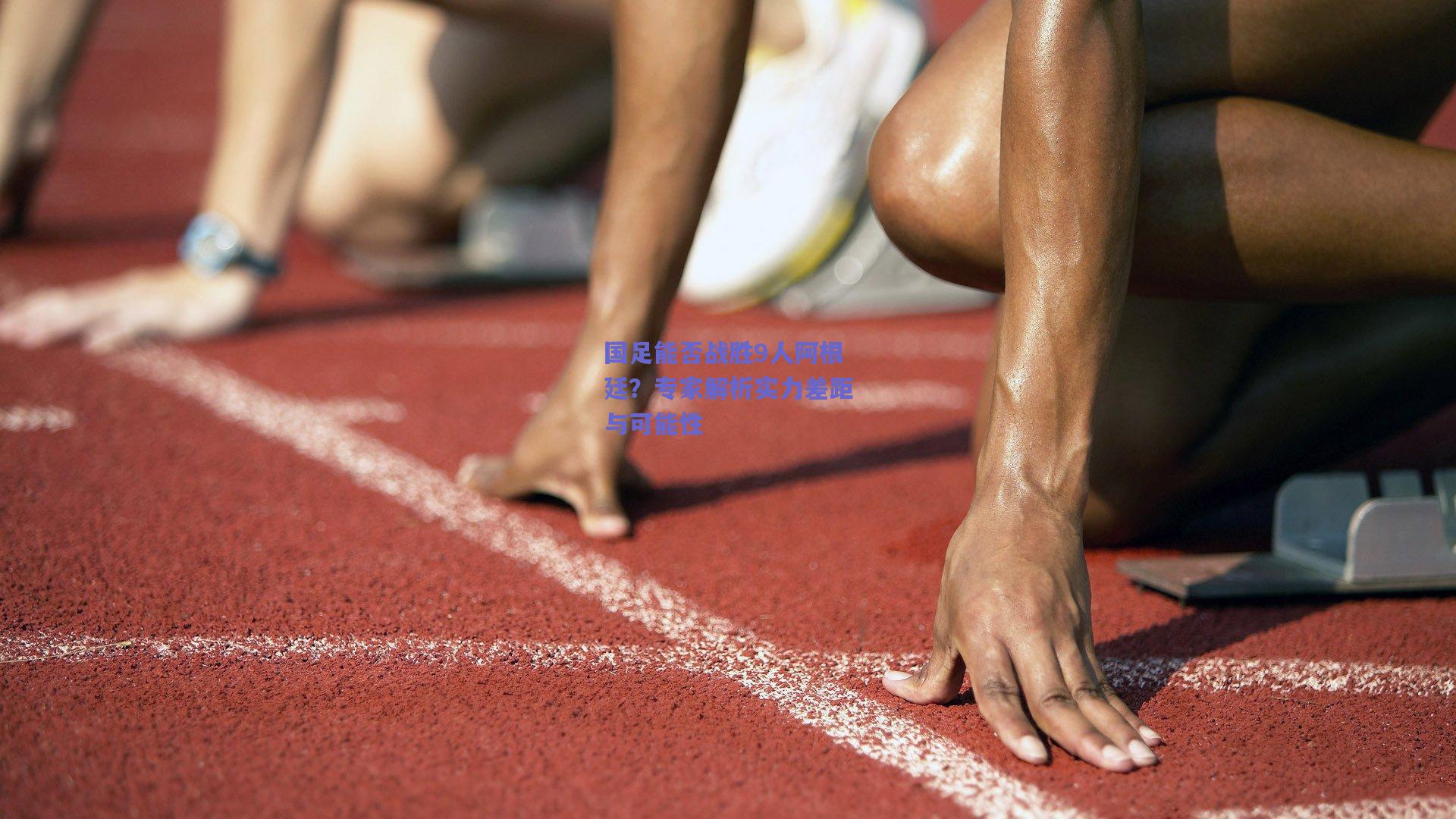 【开云品牌】国足能否战胜9人阿根廷？专家解析实力差距与可能性