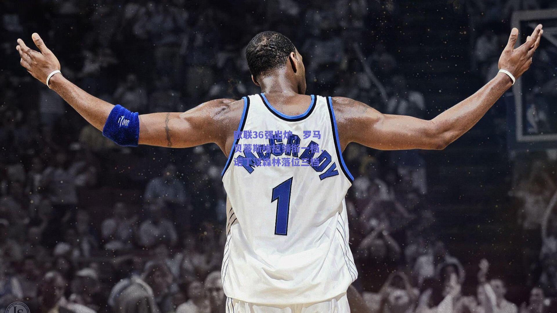 开云官网_欧联36强出炉，罗马贝蒂斯维拉领衔一档，诺丁汉森林落位三档