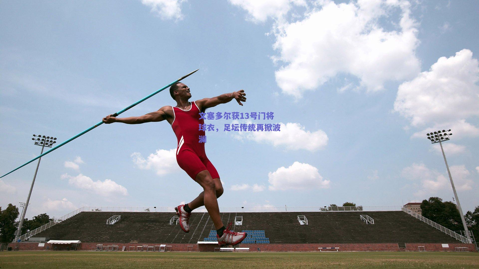 开云品牌-文塞多尔获13号门将球衣，足坛传统再掀波澜