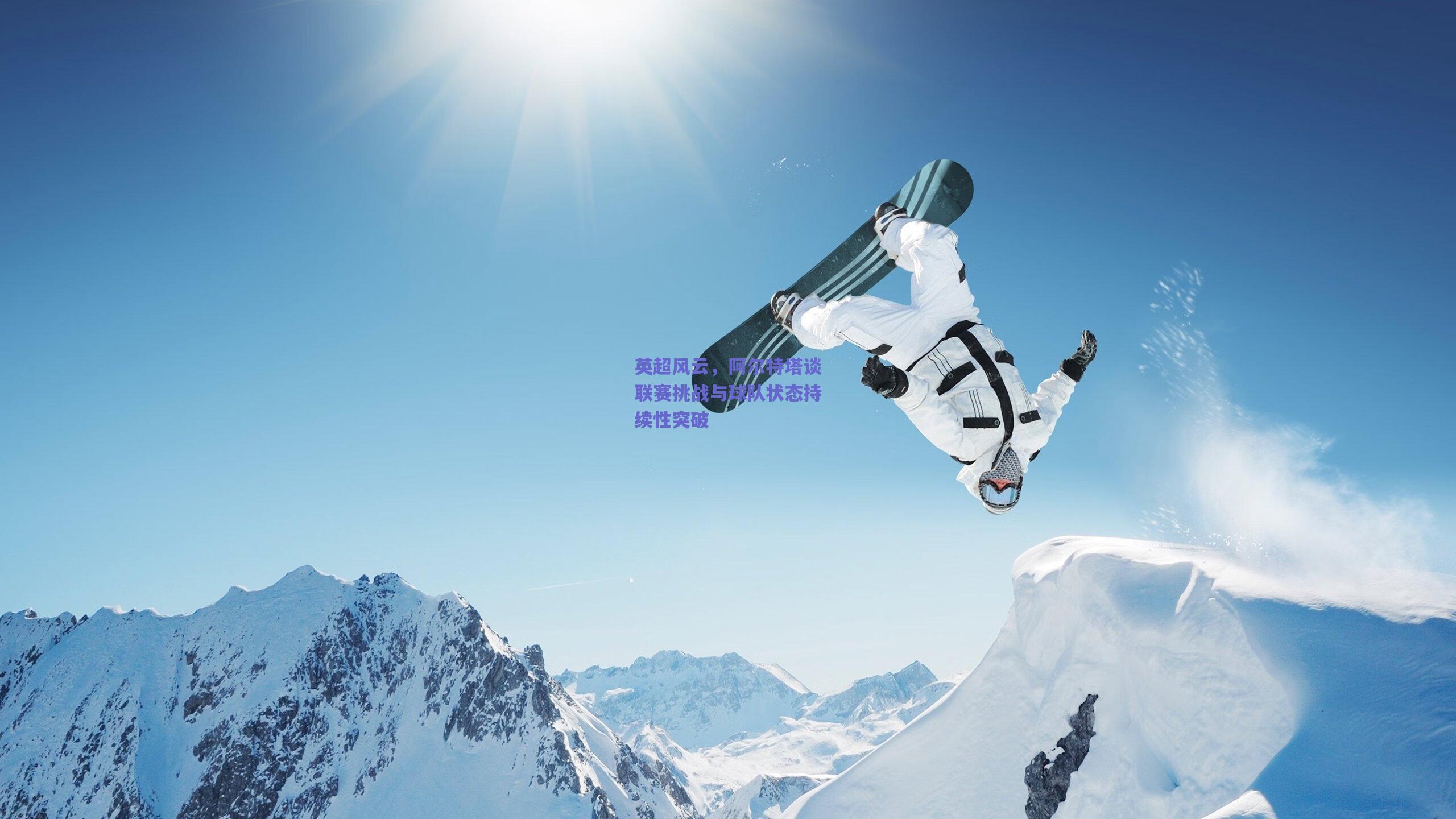 开云_英超风云，阿尔特塔谈联赛挑战与球队状态持续性突破