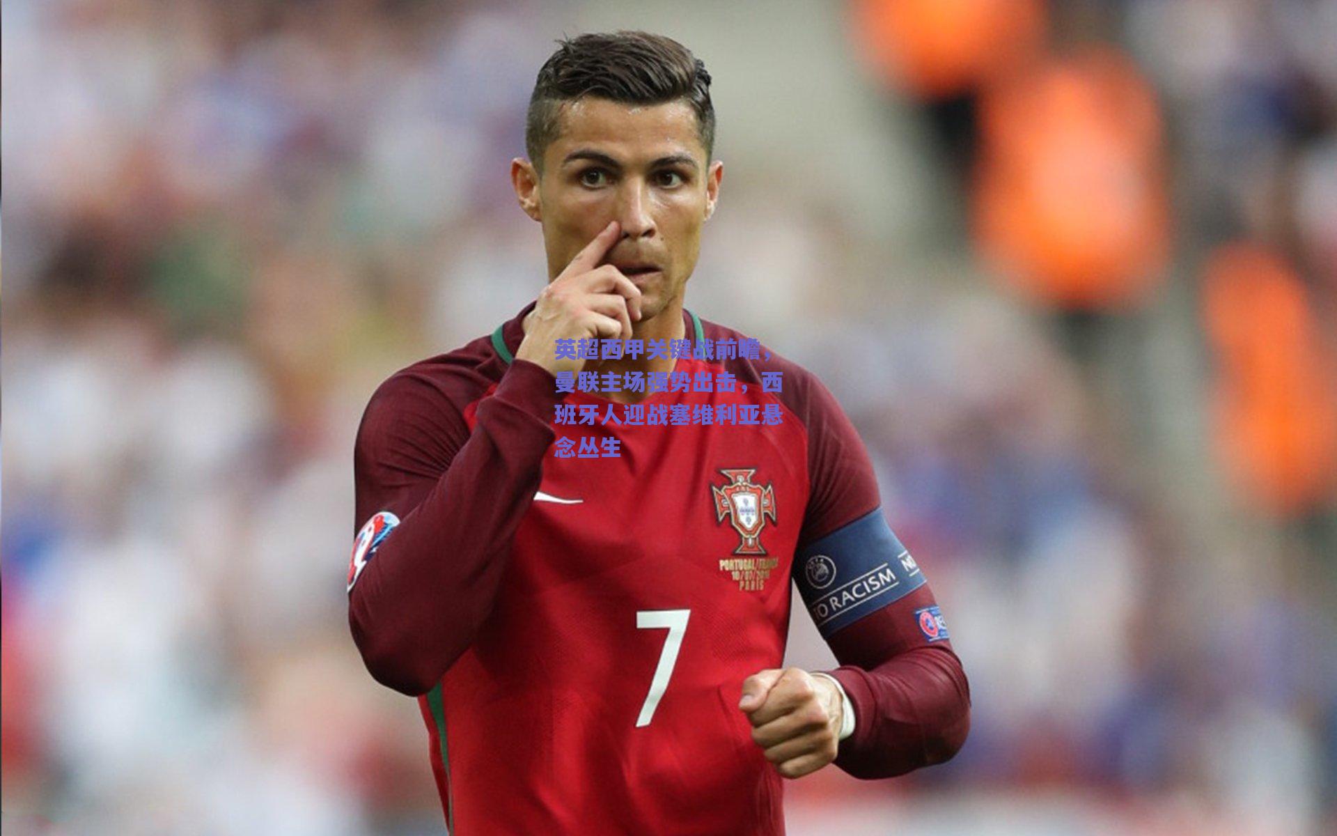 英超西甲关键战前瞻，曼联主场强势出击，西班牙人迎战塞维利亚悬念丛生